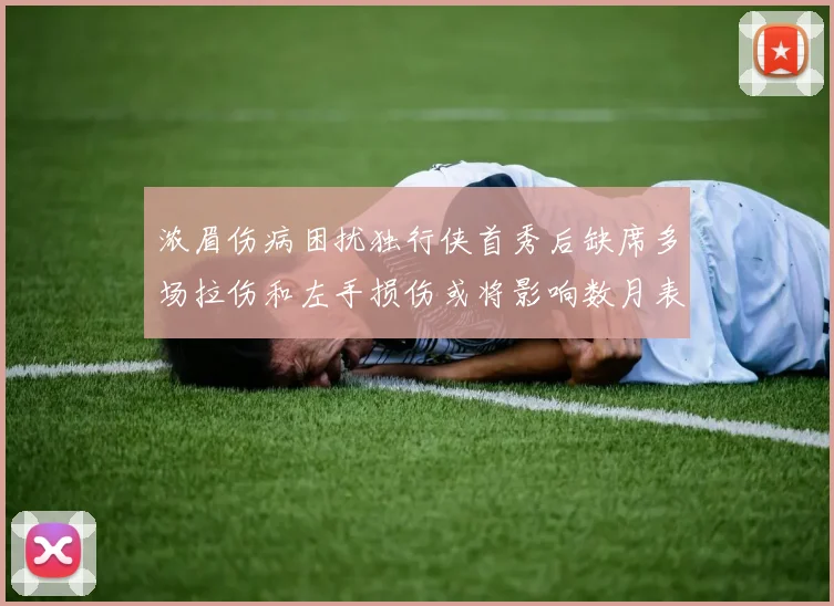 浓眉伤病困扰独行侠首秀后缺席多场拉伤和左手损伤或将影响数月表现